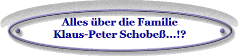 Alles �ber die Familie
Klaus-Peter Schobe�...!?