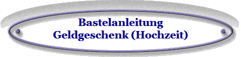 Bastelanleitung
Geldgeschenk (Hochzeit)