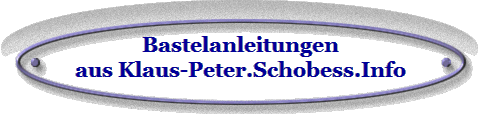 Bastelanleitungen
aus Klaus-Peter.Schobess.Info
