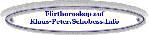 Flirthoroskop auf
Klaus-Peter.Schobess.Info