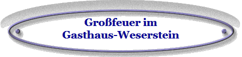Gro�feuer im
Gasthaus-Weserstein