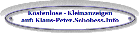 Kostenlose - Kleinanzeigen
auf: Klaus-Peter.Schobess.Info