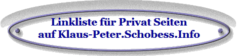 Linkliste f�r Privat Seiten
auf Klaus-Peter.Schobess.Info
