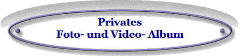 Privates
Foto- und Video- Album