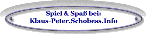 Spiel & Spa� bei:
Klaus-Peter.Schobess.Info