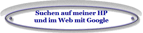 Suchen auf meiner HP
und im Web mit Google
